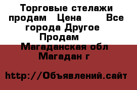 Торговые стелажи продам › Цена ­ 1 - Все города Другое » Продам   . Магаданская обл.,Магадан г.